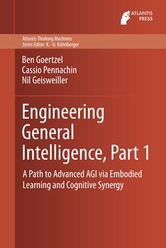 Engineering General Intelligence, Part 1: A Path to Advanced AGI via Embodied Le [Hardcover]