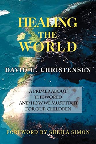 Healing the World  A Primer about the World and Ho We Must Fix it for Our Chil [Paperback]