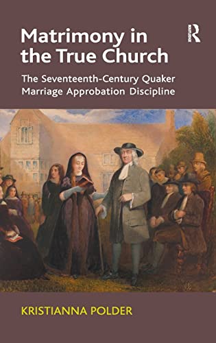 Matrimony in the True Church The Seventeenth-Century Quaker Marriage Approbatio [Hardcover]