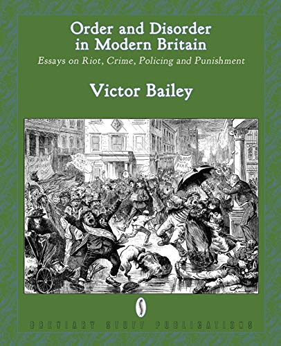 Order And Disorder In Modern Britain Essays On Riot, Crime, Policing And Punish [Paperback]