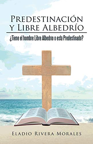 Predestinacin Y Libre Albedro Tiene El Hombre Libre Albedro O Est Predestin [Paperback]