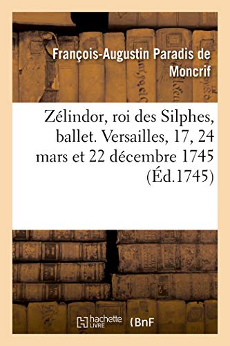 Zelindor, Roi Des Silphes, Ballet. Versailles, 17, 24 Mars Et 22 Decembre 1745