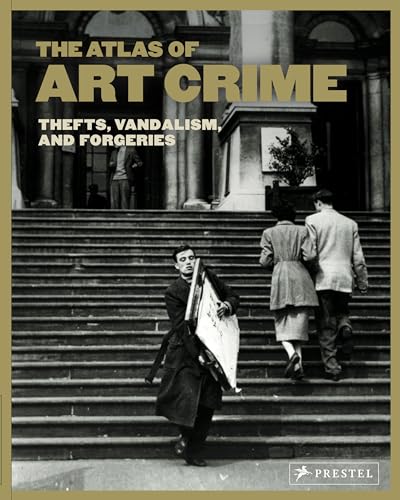 The Atlas of Art Crime: Thefts, Vandalism, and Forgeries [Hardcover]