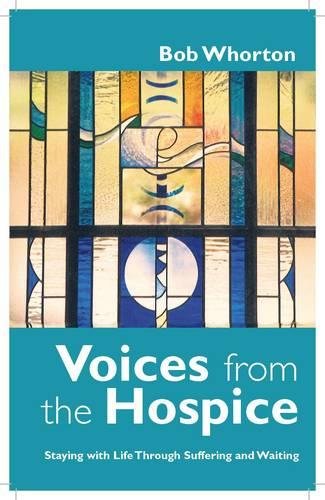 Voices From The Hospice Staying With Life Through Suffering And Waiting [Paperback]