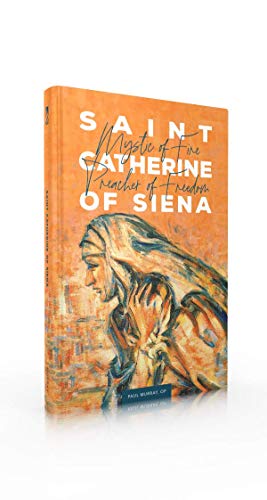 Saint Catherine of Siena : Mystic of Fire, Preacher of Freedom [Hardcover]