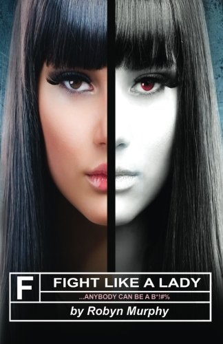 Fight Like A Lady ...Anybody Can Be A B*% [Paperback]