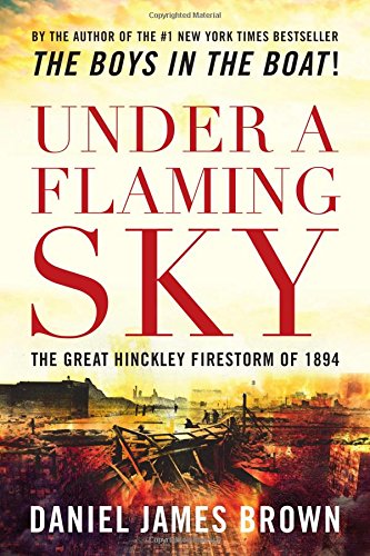 Under a Flaming Sky: The Great Hinckley Firestorm of 1894 [Paperback]