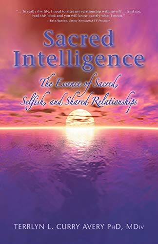 Sacred Intelligence The Essence Of Sacred, Selfish, And Shared Relationships [Paperback]