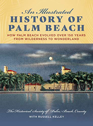 An Illustrated History of Palm Beach: How Palm Beach Evolved over 150 years from [Hardcover]