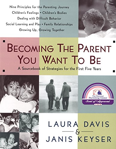 Becoming the Parent You Want to Be: A Sourcebook of Strategies for the First Fiv [Paperback]