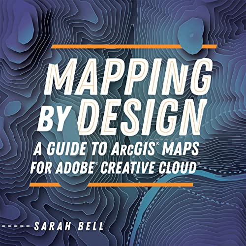 Mapping by Design: A Guide to ArcGIS Maps for Adobe Creative Cloud [Paperback]