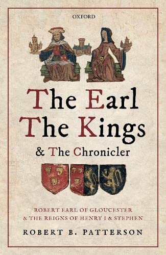 The Earl, the Kings, and the Chronicler Robert Earl of Gloucester and the Reign [Hardcover]