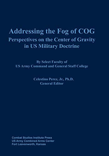 Addressing The Fog Of Cog Perspectives On The Center Of Gravity In Us Military  [Paperback]