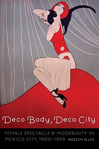 Deco Body, Deco City Female Spectacle And Modernity In Mexico City, 19001939 ( [Paperback]