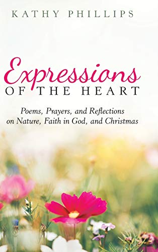 Expressions of the Heart  Poems, Prayers, and Reflections on Nature, Faith in G [Hardcover]