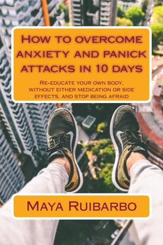 Ho To Overcome Anxiety And Panic Attacks In 10 Days Re-Educate Your On Body,  [Paperback]