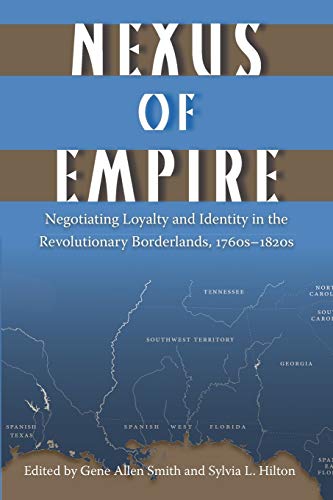 Nexus Of Empire Negotiating Loyalty And Identity In The Revolutionary Borderlan [Paperback]