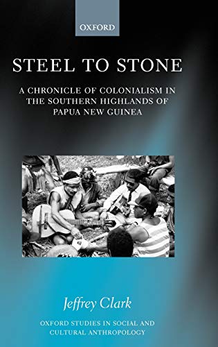 Steel to Stone A Chronicle of Colonialism in the Southern Highlands of Papua Ne [Hardcover]