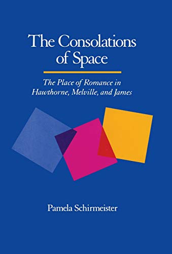 The Consolations of Space The Place of Romance in Hathorne, Melville, and Jame [Hardcover]