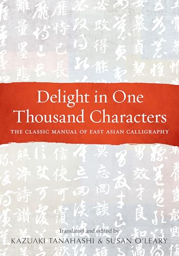 Delight in One Thousand Characters: The Classic Manual of East Asian Calligraphy [Paperback]