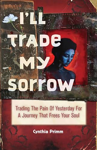 I'll Trade My Sorrow: Trading The Pain of Yesterday for a Journey that Frees [Paperback]