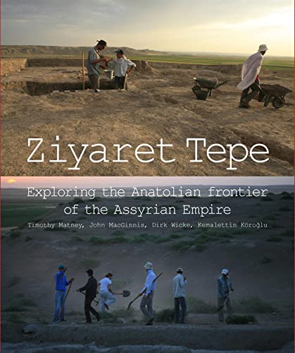 Ziyaret Tepe: Exploring the Anatolian frontier of the Assyrian Empire [Paperback]