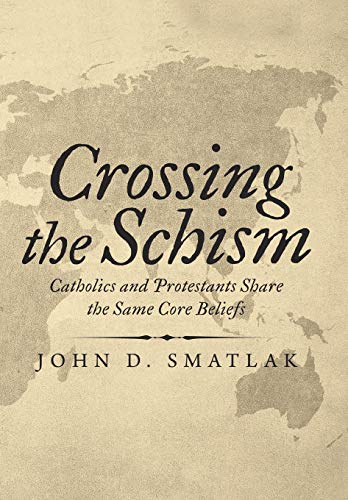 Crossing the Schism  Catholics and Protestants Share the Same Core Beliefs [Hardcover]