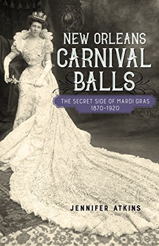 New Orleans Carnival Balls : The Secret Side of Mardi Gras, 1870-1920 [Hardcover]