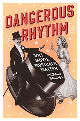 Dangerous Rhythm Why Movie Musicals Matter [Paperback]