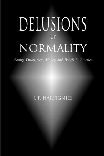 Delusions of Normality Sanity, Drugs, Sex, Money and Beliefs in America [Paperback]