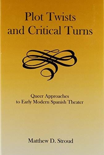 Plot Twists and Critical Turns: Queer Approaches to Early Modern Spanish Theater [Hardcover]