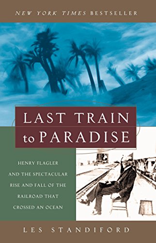 Last Train to Paradise: Henry Flagler and the Spectacular Rise and Fall of the R [Paperback]