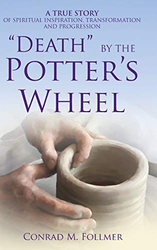 Death By The Potter's Wheel A True Story Of Spiritual Inspiration, Transformati [Hardcover]