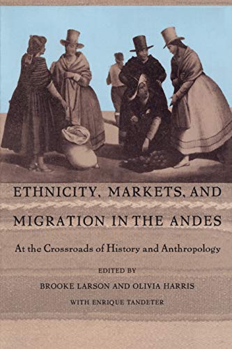 Ethnicity, Markets, And Migration In The Andes At The Crossroads Of History And [Paperback]