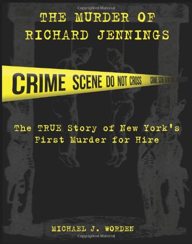 The Murder Of Richard Jennings The True Story Of Ne York's First Murder For Hi [Paperback]