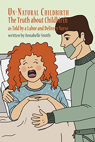 Un-Natural Childbirth The Truth About Childbirth As Told By A Labor And Deliver [Paperback]