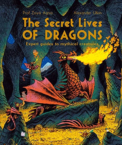 The Secret Lives of Dragons: Expert Guides to Mythical Creatures [Paperback]