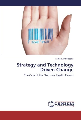 Strategy And Technology Driven Change The Case Of The Electronic Health Record [Paperback]