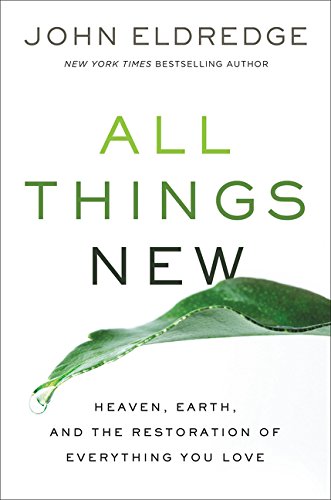 All Things New: Heaven, Earth, and the Restoration of Everything You Love [Paperback]