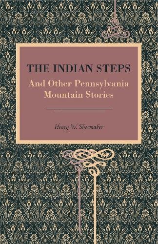 The Indian Steps And Other Pennsylvania Mountain Stories [Paperback]