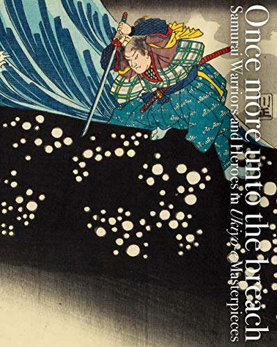 Once more unto the breach: Samurai Warriors and Heroes in Ukiyo-e Masterpieces [Paperback]