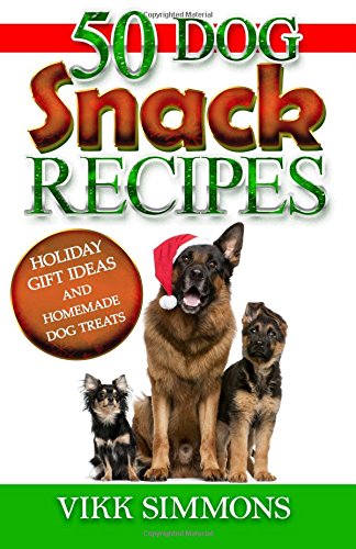 50 Dog Snack Recipes Holiday Gift Ideas And Homemade Dog Recipes (dog Training  [Paperback]