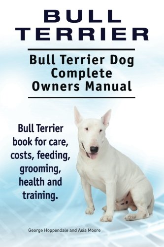 Bull Terrier. Bull Terrier Dog Complete Oners Manual. Bull Terrier Book For Car [Paperback]