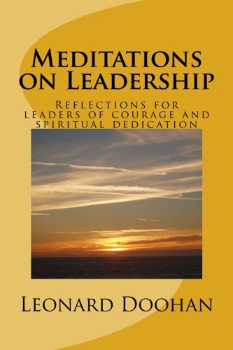 Meditations on Leadership  Reflections for Leaders of Courage and Spiritual Ded [Paperback]