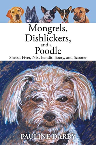 Mongrels, Dishlickers, and a Poodle  Sheba, Fiver, Nix, Bandit, Sooty, and Scoo [Paperback]