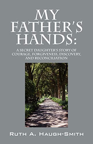 My Father's Hands A Secret Daughter's Story Of Courage, Forgiveness, Discovery, [Paperback]