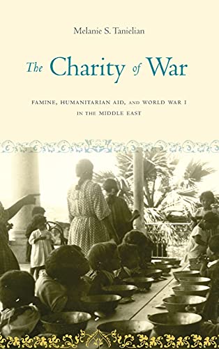 The Charity of War Famine, Humanitarian Aid, and World War I in the Middle East [Hardcover]