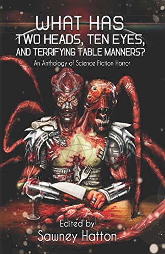 What Has To Heads, Ten Eyes, And Terrifying Table Manners An Anthology Of Sci [Paperback]