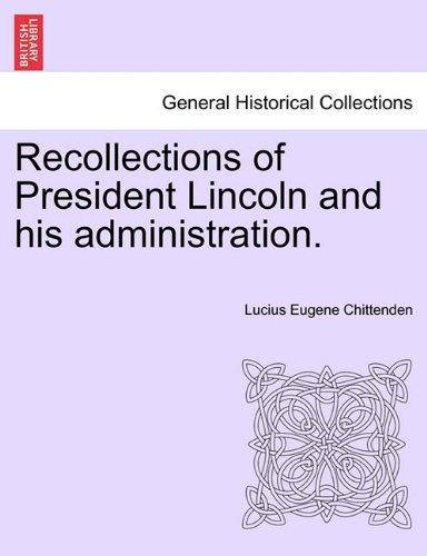 Recollections of President Lincoln and His Administration [Paperback]