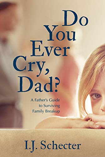 Do You Ever Cry, Dad?: A Father's Guide to Surviving Family Breakup [Paperback]